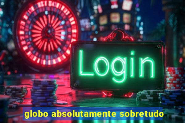 globo absolutamente sobretudo